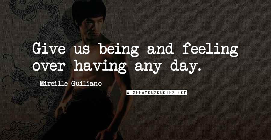 Mireille Guiliano Quotes: Give us being and feeling over having any day.