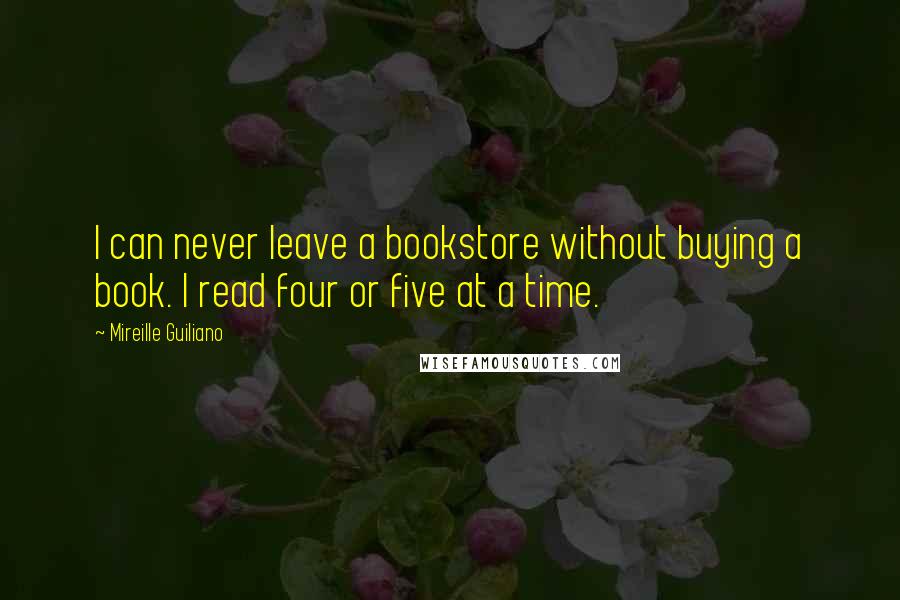 Mireille Guiliano Quotes: I can never leave a bookstore without buying a book. I read four or five at a time.