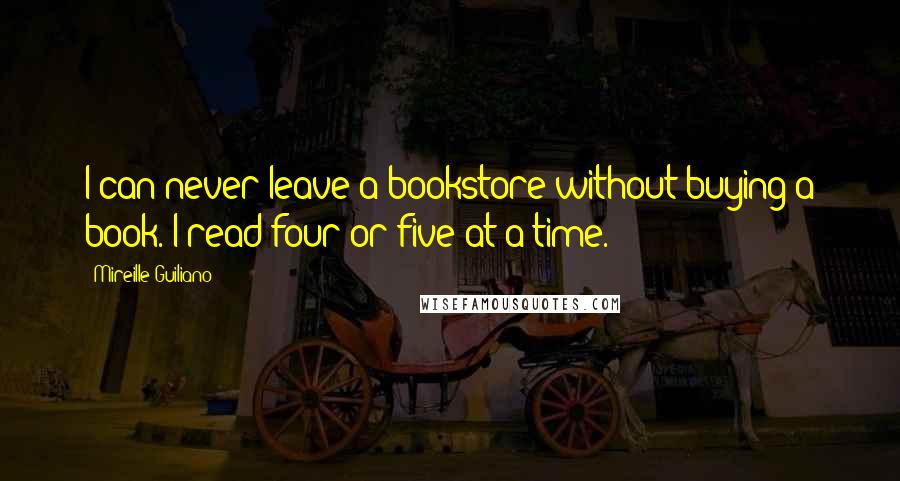 Mireille Guiliano Quotes: I can never leave a bookstore without buying a book. I read four or five at a time.