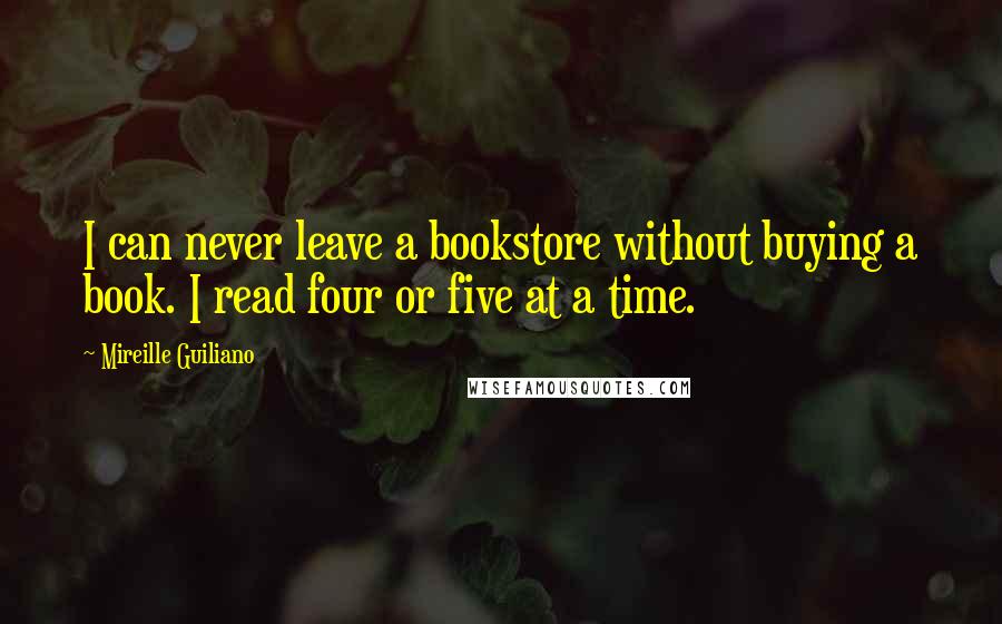 Mireille Guiliano Quotes: I can never leave a bookstore without buying a book. I read four or five at a time.