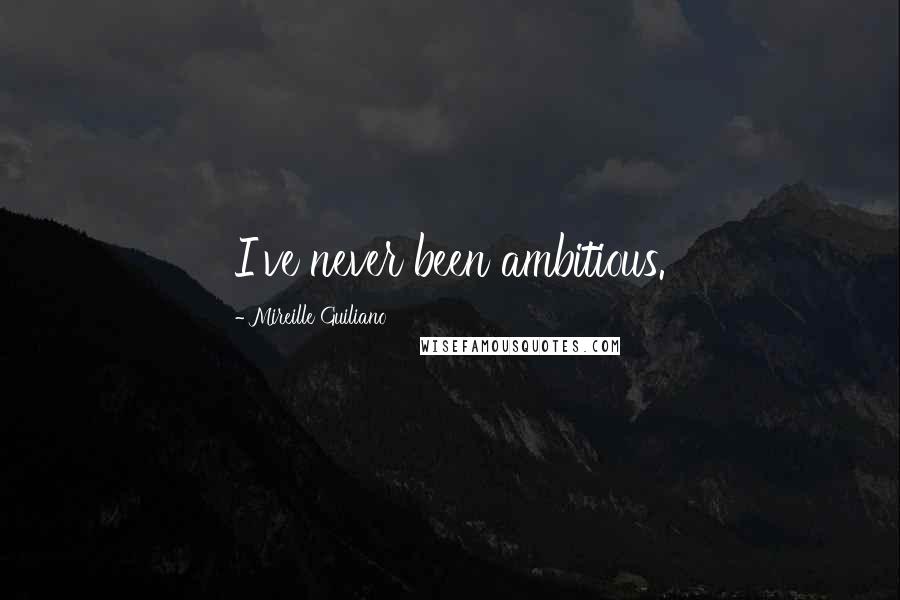 Mireille Guiliano Quotes: I've never been ambitious.