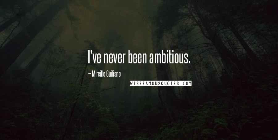 Mireille Guiliano Quotes: I've never been ambitious.