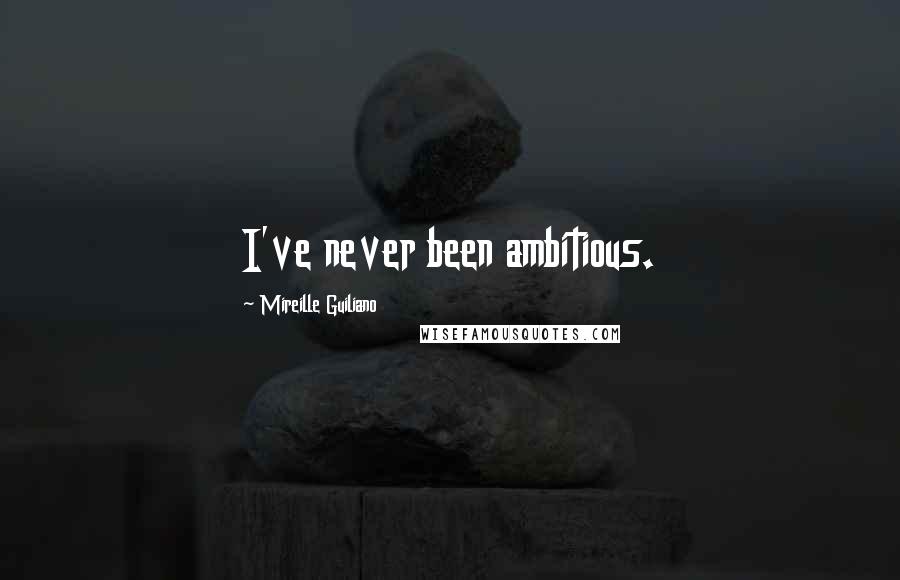 Mireille Guiliano Quotes: I've never been ambitious.
