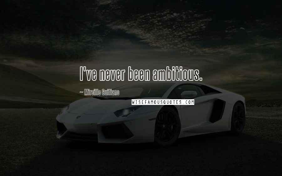 Mireille Guiliano Quotes: I've never been ambitious.