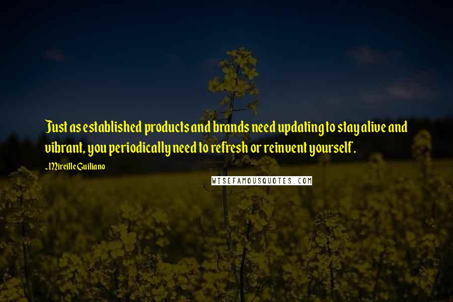 Mireille Guiliano Quotes: Just as established products and brands need updating to stay alive and vibrant, you periodically need to refresh or reinvent yourself.