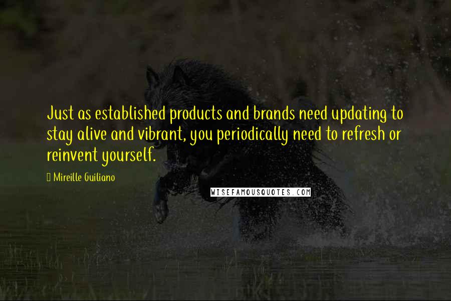 Mireille Guiliano Quotes: Just as established products and brands need updating to stay alive and vibrant, you periodically need to refresh or reinvent yourself.