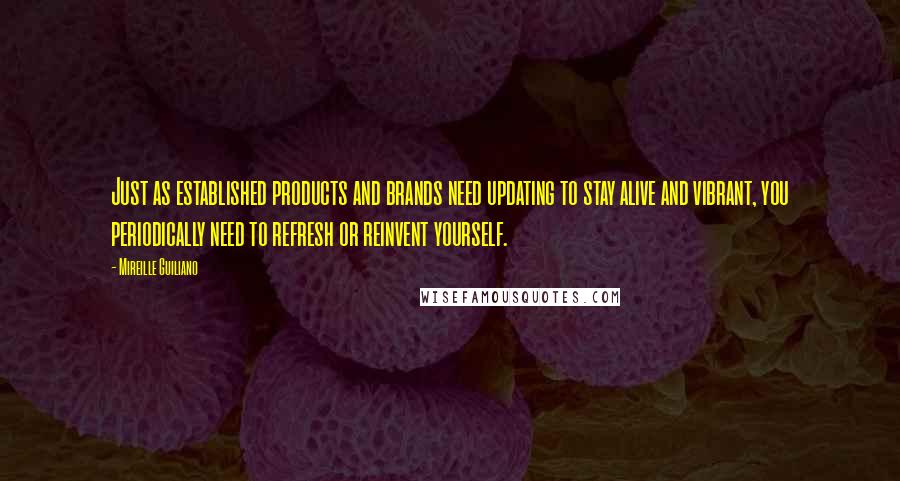 Mireille Guiliano Quotes: Just as established products and brands need updating to stay alive and vibrant, you periodically need to refresh or reinvent yourself.