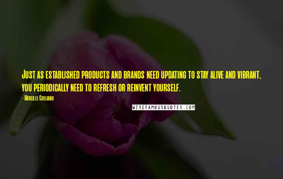 Mireille Guiliano Quotes: Just as established products and brands need updating to stay alive and vibrant, you periodically need to refresh or reinvent yourself.