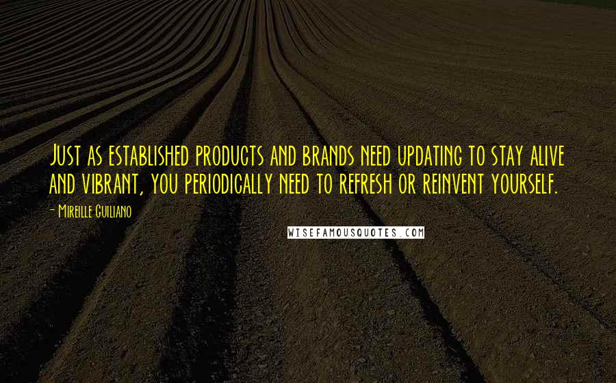 Mireille Guiliano Quotes: Just as established products and brands need updating to stay alive and vibrant, you periodically need to refresh or reinvent yourself.