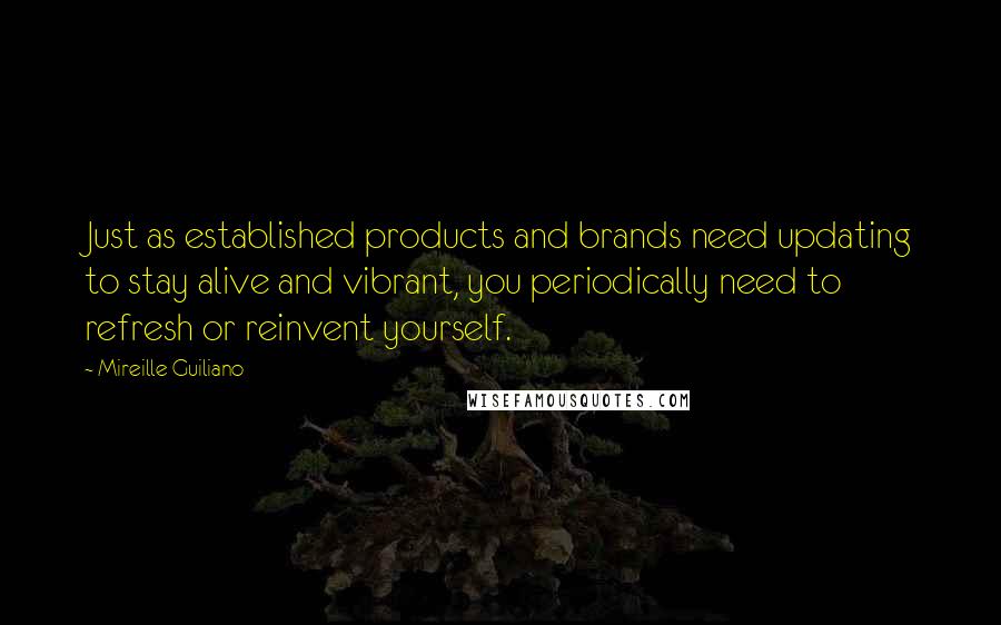 Mireille Guiliano Quotes: Just as established products and brands need updating to stay alive and vibrant, you periodically need to refresh or reinvent yourself.