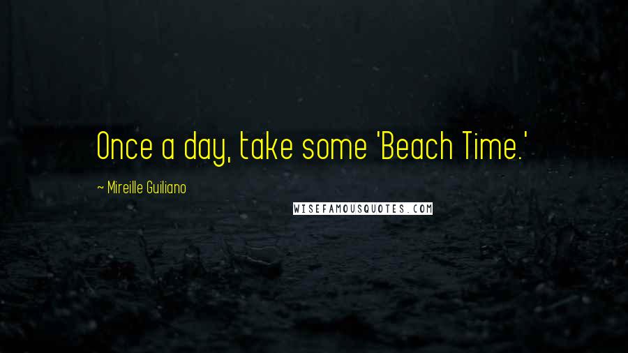 Mireille Guiliano Quotes: Once a day, take some 'Beach Time.'