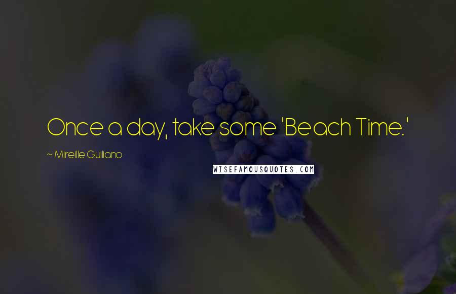 Mireille Guiliano Quotes: Once a day, take some 'Beach Time.'