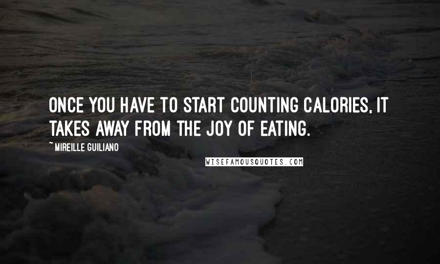 Mireille Guiliano Quotes: Once you have to start counting calories, it takes away from the joy of eating.