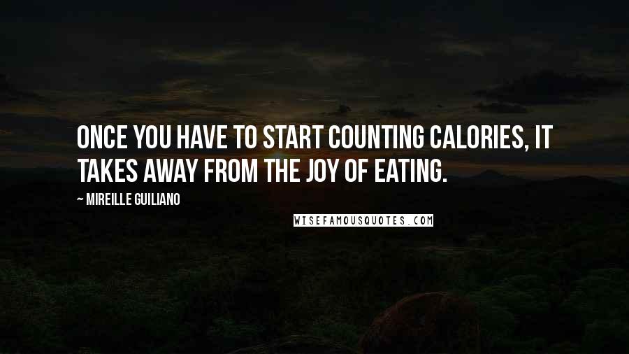 Mireille Guiliano Quotes: Once you have to start counting calories, it takes away from the joy of eating.