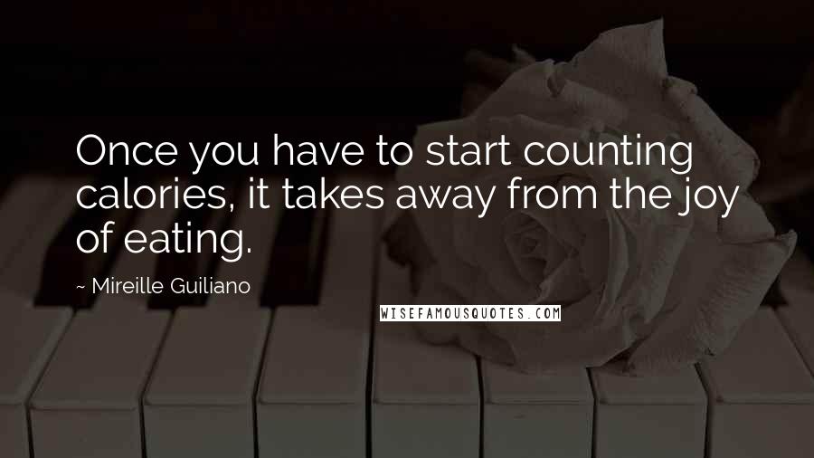 Mireille Guiliano Quotes: Once you have to start counting calories, it takes away from the joy of eating.