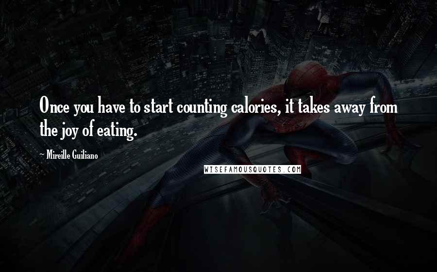 Mireille Guiliano Quotes: Once you have to start counting calories, it takes away from the joy of eating.