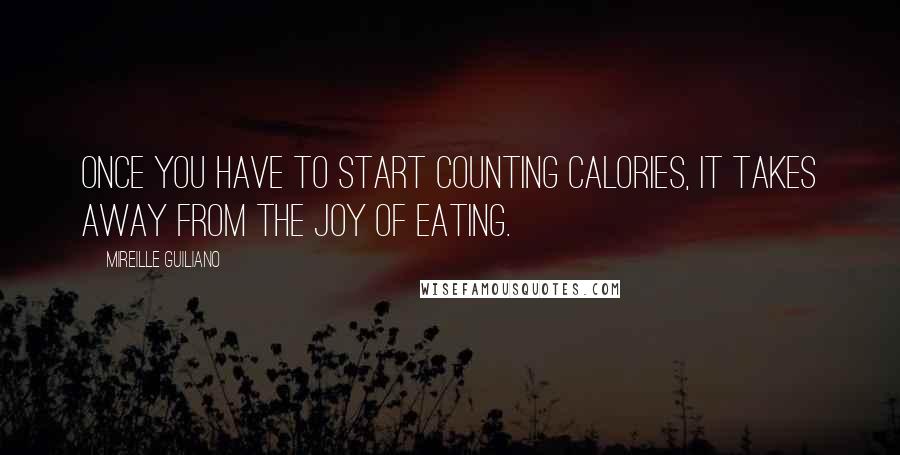 Mireille Guiliano Quotes: Once you have to start counting calories, it takes away from the joy of eating.