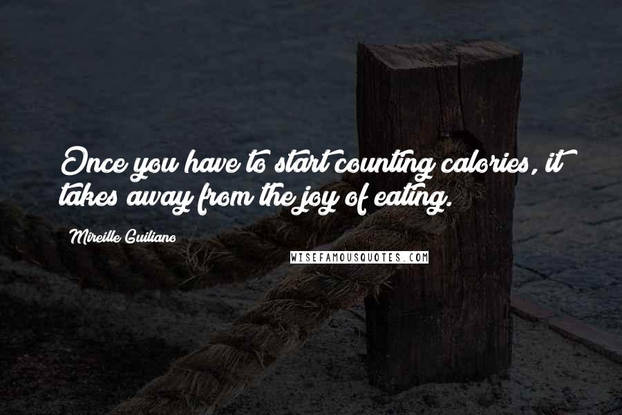Mireille Guiliano Quotes: Once you have to start counting calories, it takes away from the joy of eating.