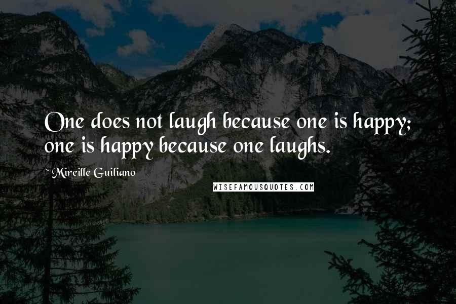 Mireille Guiliano Quotes: One does not laugh because one is happy; one is happy because one laughs.