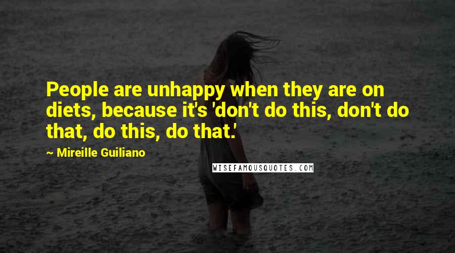 Mireille Guiliano Quotes: People are unhappy when they are on diets, because it's 'don't do this, don't do that, do this, do that.'