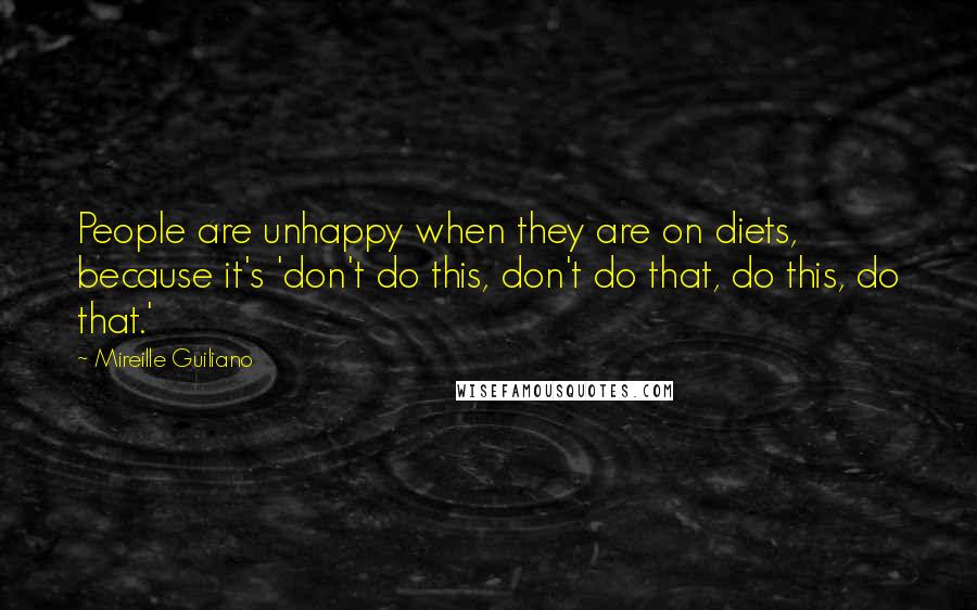 Mireille Guiliano Quotes: People are unhappy when they are on diets, because it's 'don't do this, don't do that, do this, do that.'