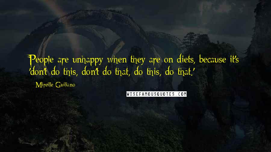 Mireille Guiliano Quotes: People are unhappy when they are on diets, because it's 'don't do this, don't do that, do this, do that.'