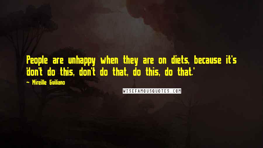 Mireille Guiliano Quotes: People are unhappy when they are on diets, because it's 'don't do this, don't do that, do this, do that.'