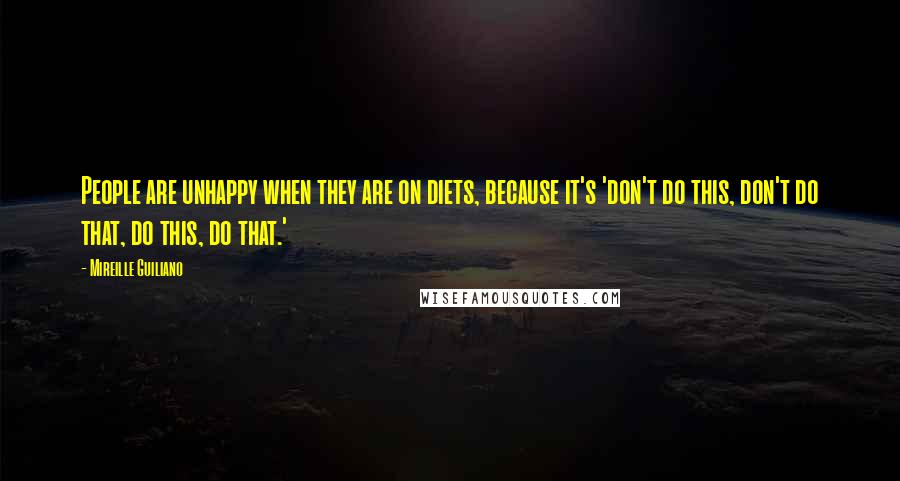 Mireille Guiliano Quotes: People are unhappy when they are on diets, because it's 'don't do this, don't do that, do this, do that.'