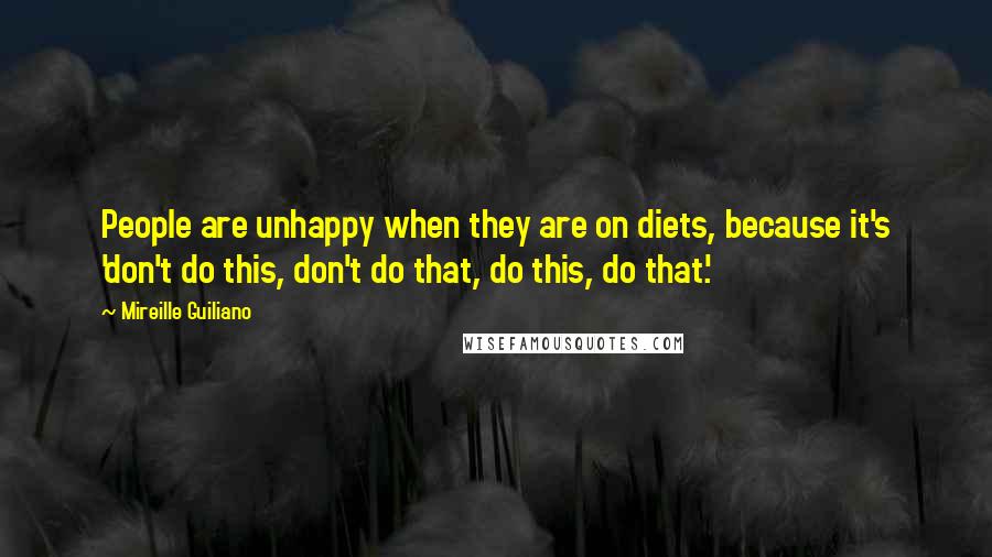 Mireille Guiliano Quotes: People are unhappy when they are on diets, because it's 'don't do this, don't do that, do this, do that.'