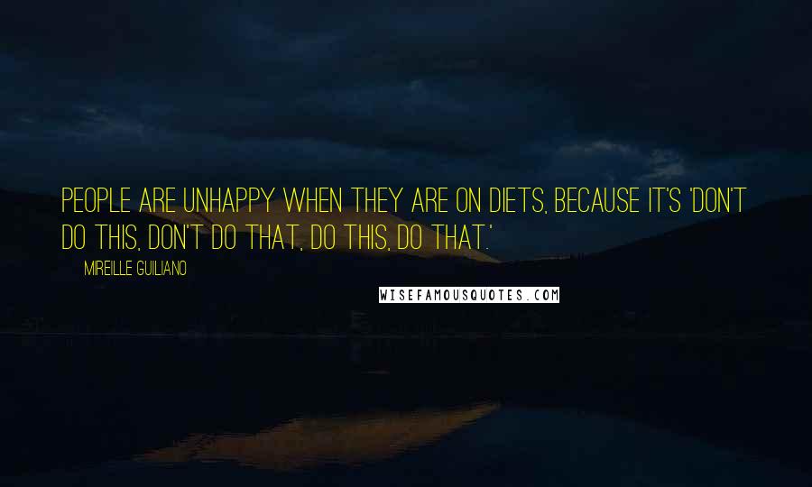 Mireille Guiliano Quotes: People are unhappy when they are on diets, because it's 'don't do this, don't do that, do this, do that.'
