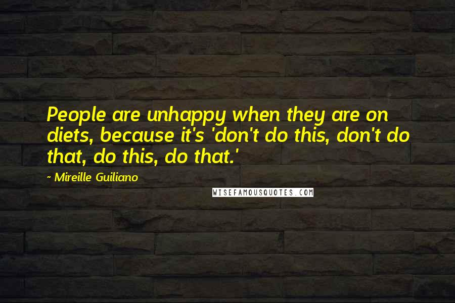 Mireille Guiliano Quotes: People are unhappy when they are on diets, because it's 'don't do this, don't do that, do this, do that.'