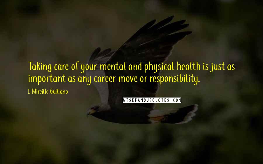 Mireille Guiliano Quotes: Taking care of your mental and physical health is just as important as any career move or responsibility.