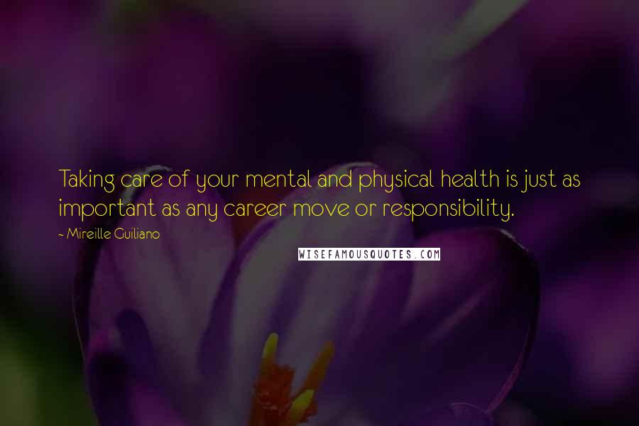 Mireille Guiliano Quotes: Taking care of your mental and physical health is just as important as any career move or responsibility.
