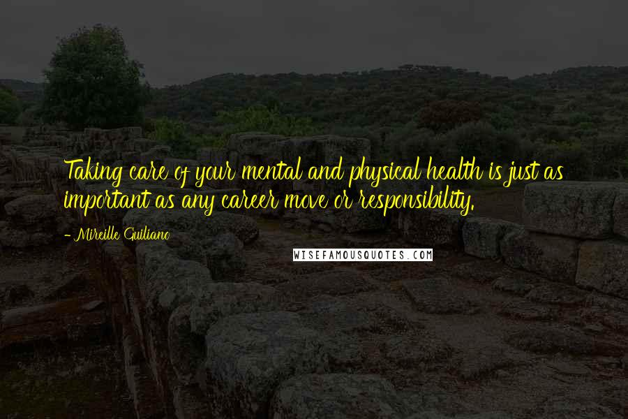 Mireille Guiliano Quotes: Taking care of your mental and physical health is just as important as any career move or responsibility.