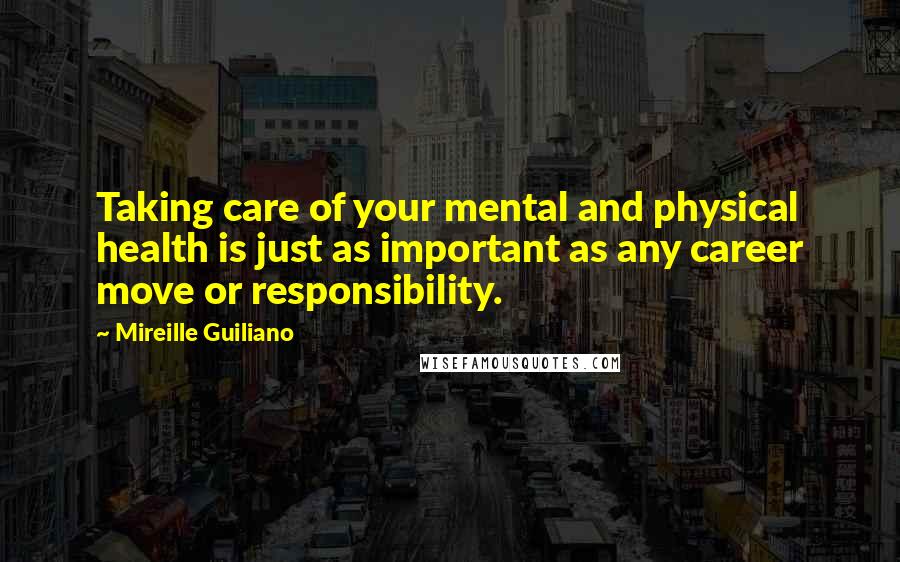 Mireille Guiliano Quotes: Taking care of your mental and physical health is just as important as any career move or responsibility.