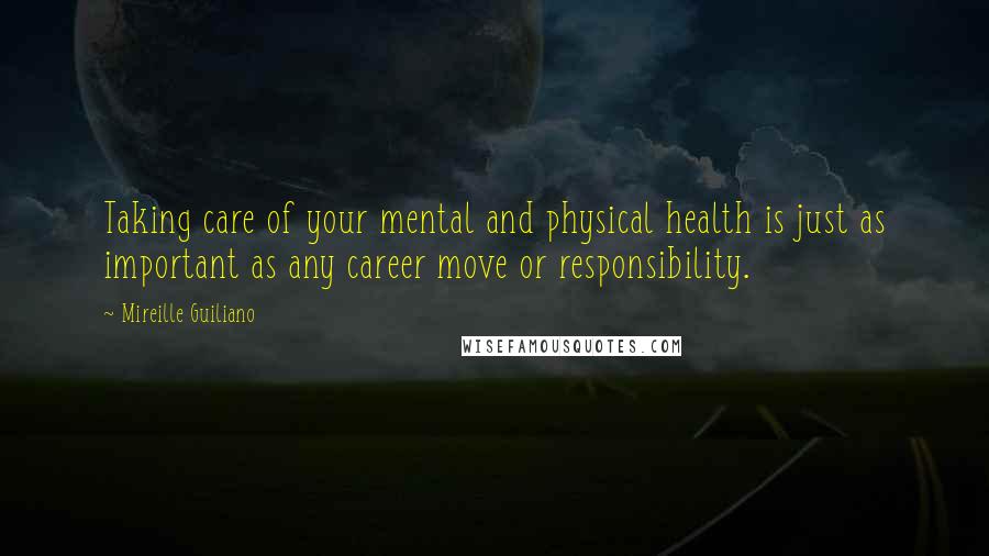 Mireille Guiliano Quotes: Taking care of your mental and physical health is just as important as any career move or responsibility.