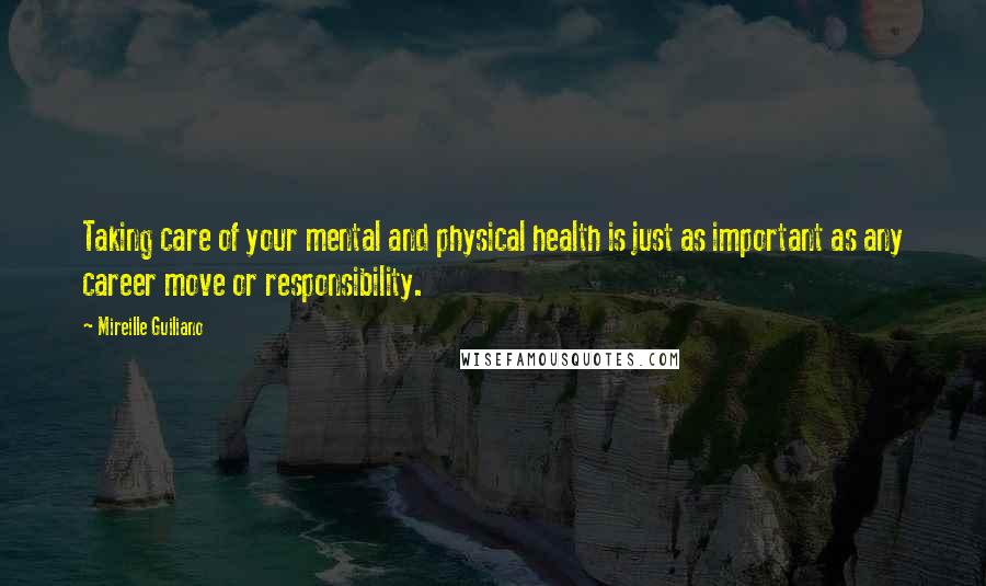 Mireille Guiliano Quotes: Taking care of your mental and physical health is just as important as any career move or responsibility.
