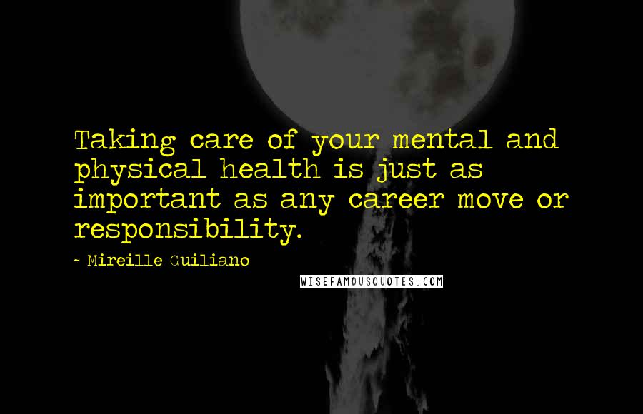 Mireille Guiliano Quotes: Taking care of your mental and physical health is just as important as any career move or responsibility.
