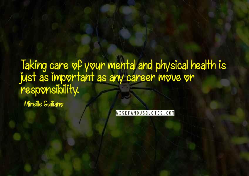 Mireille Guiliano Quotes: Taking care of your mental and physical health is just as important as any career move or responsibility.