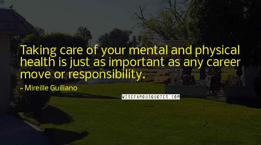 Mireille Guiliano Quotes: Taking care of your mental and physical health is just as important as any career move or responsibility.