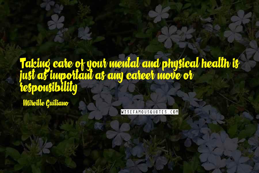 Mireille Guiliano Quotes: Taking care of your mental and physical health is just as important as any career move or responsibility.