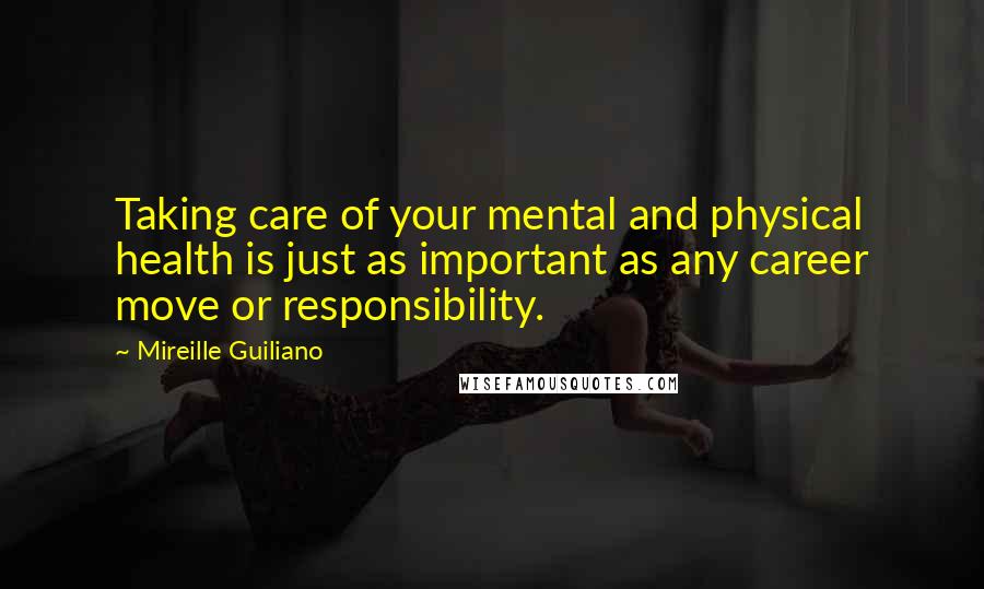 Mireille Guiliano Quotes: Taking care of your mental and physical health is just as important as any career move or responsibility.