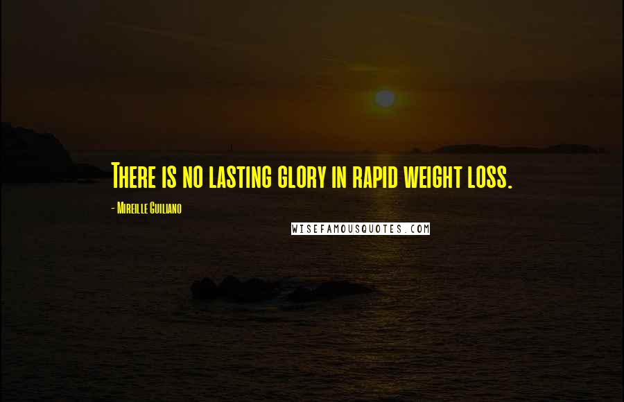Mireille Guiliano Quotes: There is no lasting glory in rapid weight loss.