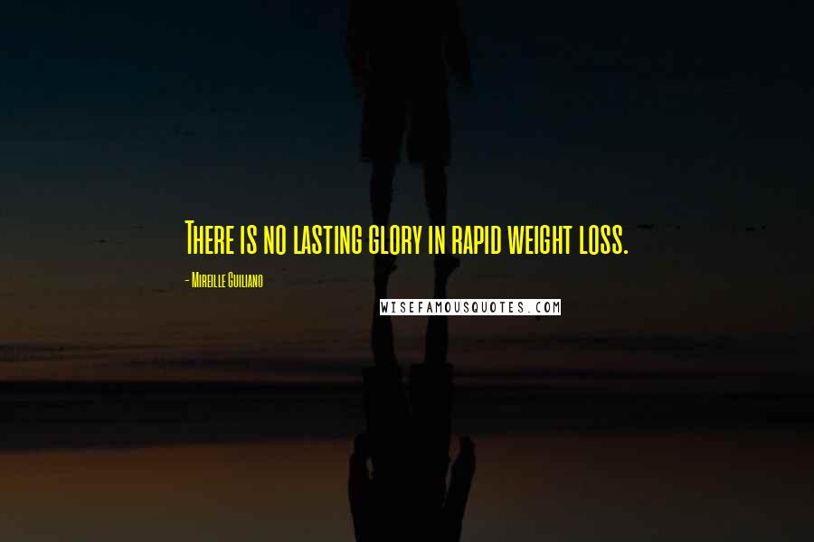 Mireille Guiliano Quotes: There is no lasting glory in rapid weight loss.