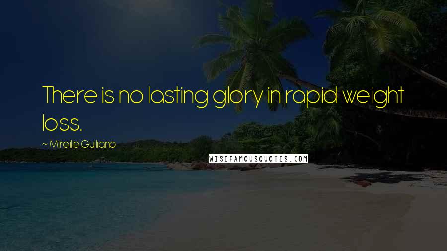 Mireille Guiliano Quotes: There is no lasting glory in rapid weight loss.