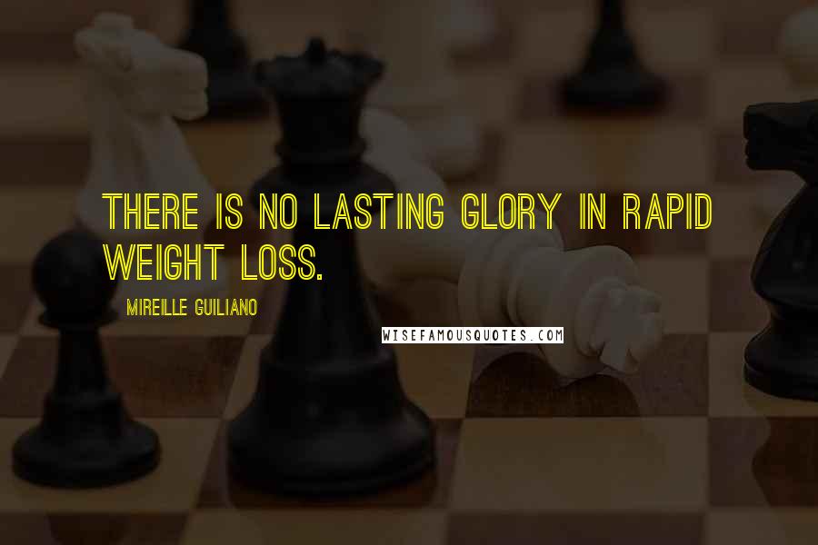 Mireille Guiliano Quotes: There is no lasting glory in rapid weight loss.