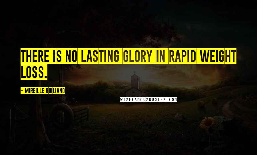 Mireille Guiliano Quotes: There is no lasting glory in rapid weight loss.
