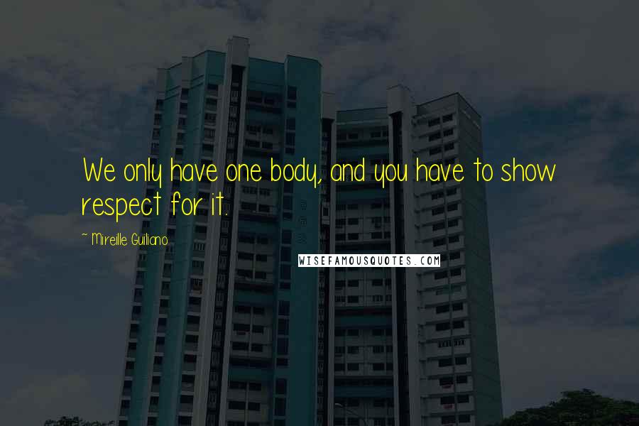 Mireille Guiliano Quotes: We only have one body, and you have to show respect for it.