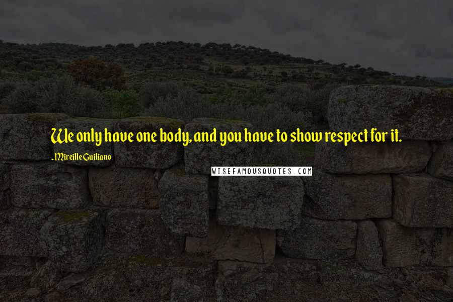 Mireille Guiliano Quotes: We only have one body, and you have to show respect for it.