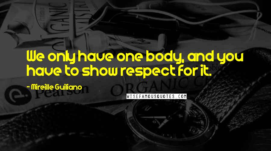 Mireille Guiliano Quotes: We only have one body, and you have to show respect for it.
